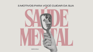 5 motivos para você cuidar da sua saúde mental